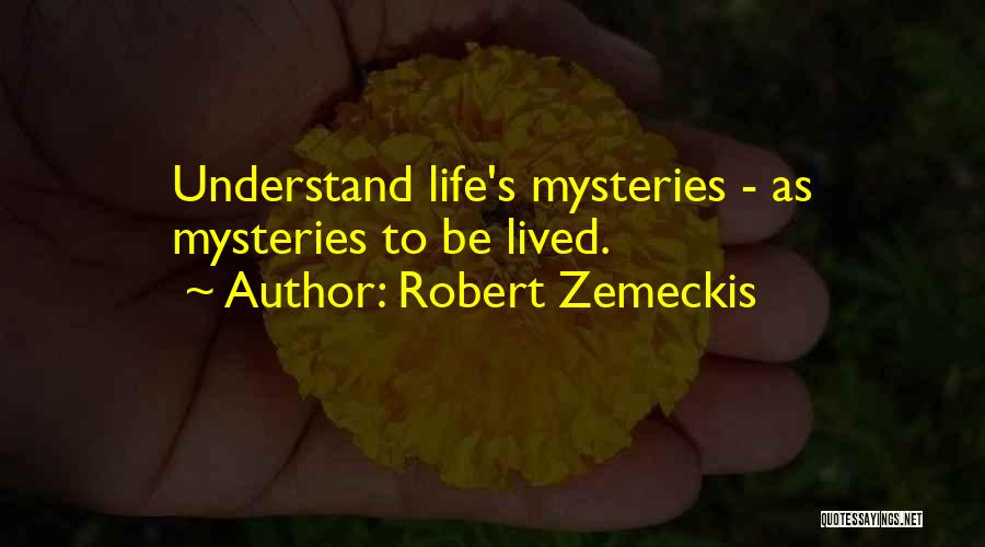 Robert Zemeckis Quotes: Understand Life's Mysteries - As Mysteries To Be Lived.