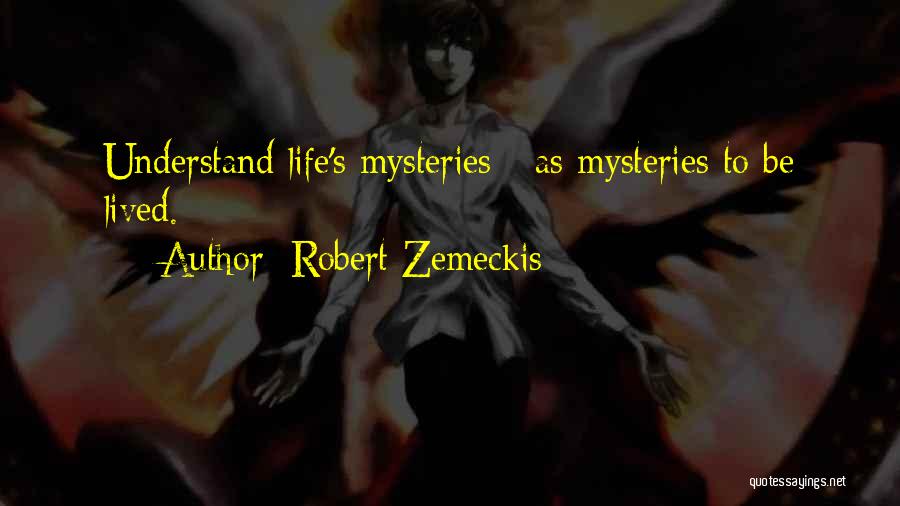 Robert Zemeckis Quotes: Understand Life's Mysteries - As Mysteries To Be Lived.