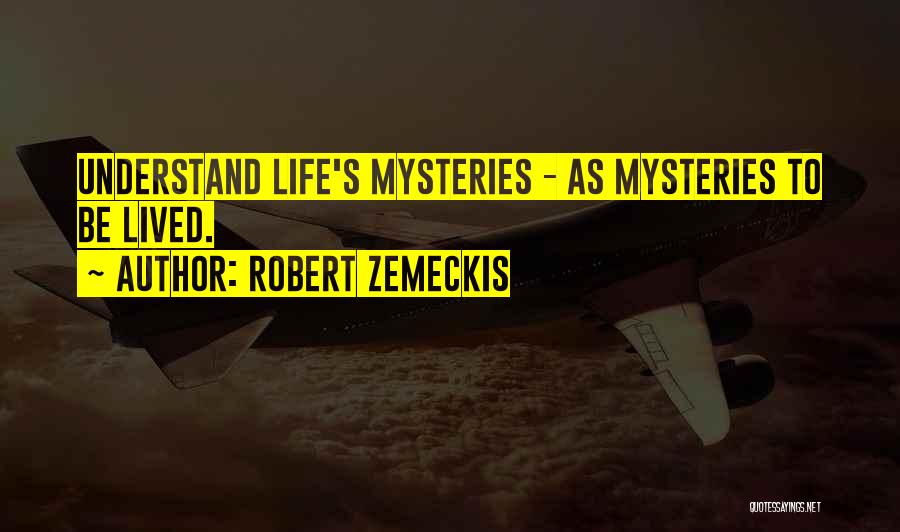 Robert Zemeckis Quotes: Understand Life's Mysteries - As Mysteries To Be Lived.