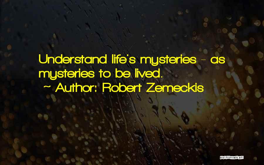 Robert Zemeckis Quotes: Understand Life's Mysteries - As Mysteries To Be Lived.