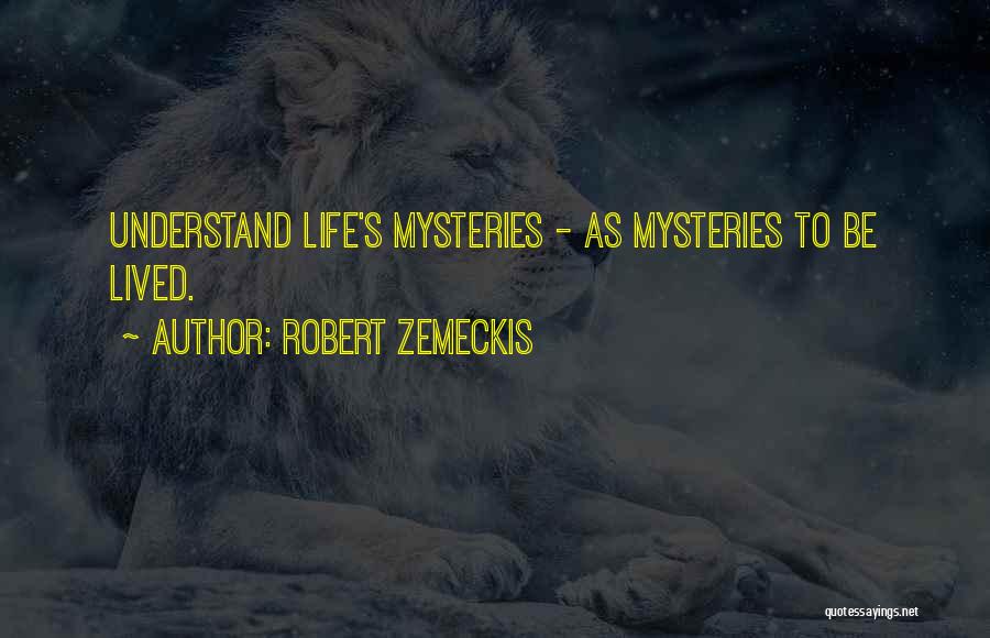 Robert Zemeckis Quotes: Understand Life's Mysteries - As Mysteries To Be Lived.