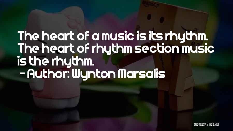 Wynton Marsalis Quotes: The Heart Of A Music Is Its Rhythm. The Heart Of Rhythm Section Music Is The Rhythm.