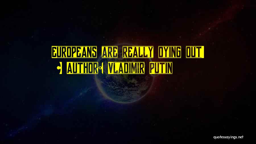 Vladimir Putin Quotes: Europeans Are Really Dying Out!