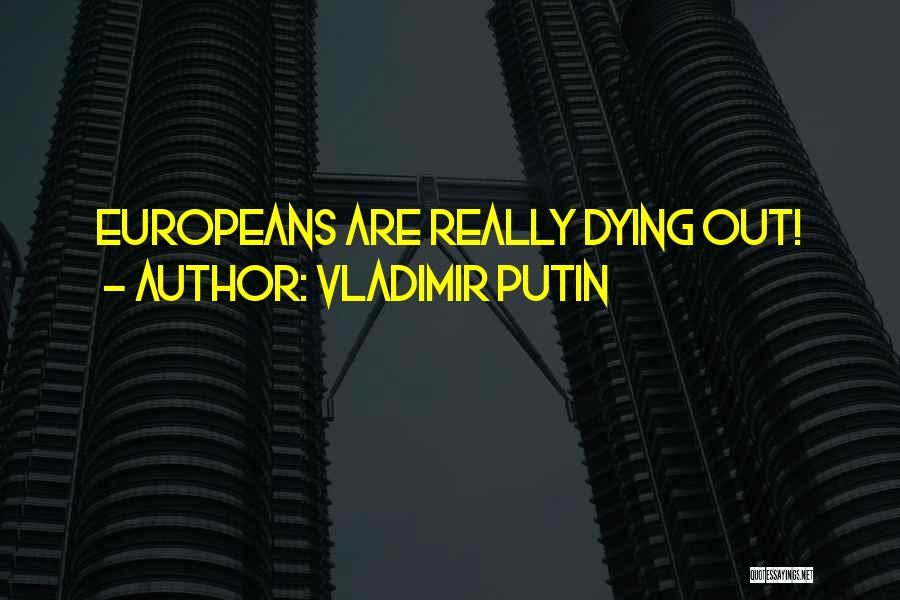 Vladimir Putin Quotes: Europeans Are Really Dying Out!