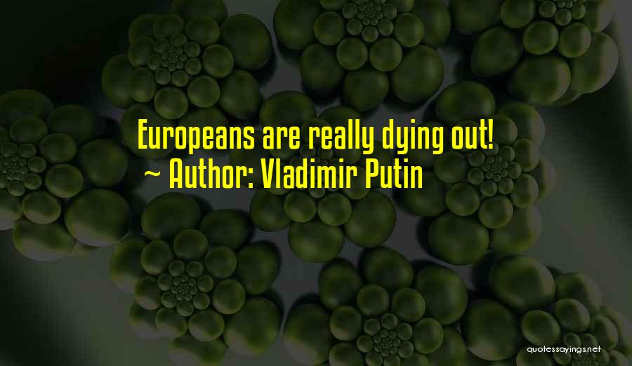 Vladimir Putin Quotes: Europeans Are Really Dying Out!