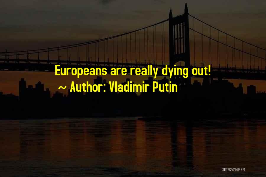 Vladimir Putin Quotes: Europeans Are Really Dying Out!