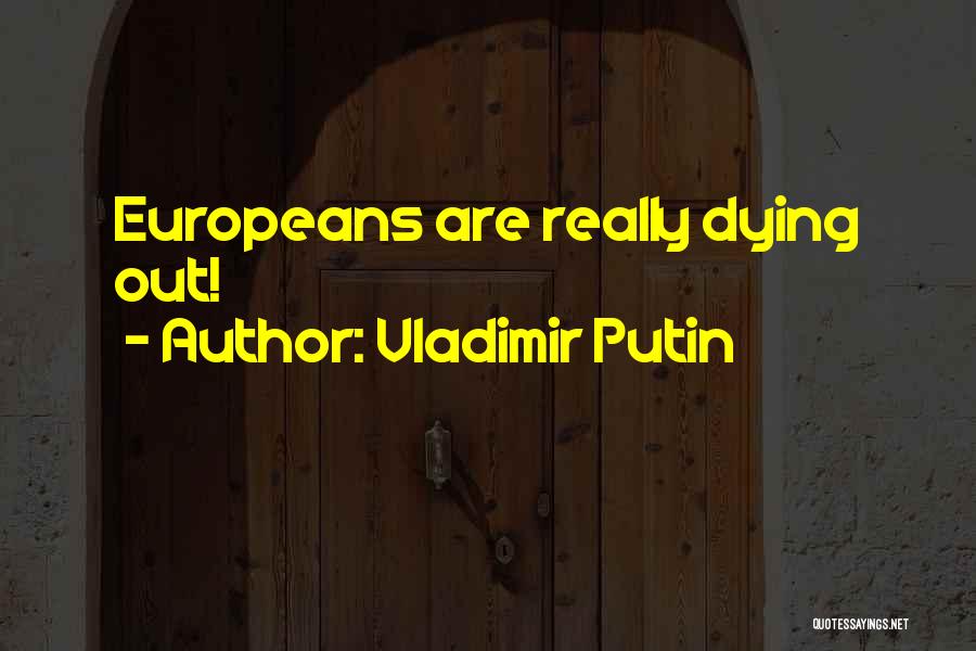 Vladimir Putin Quotes: Europeans Are Really Dying Out!