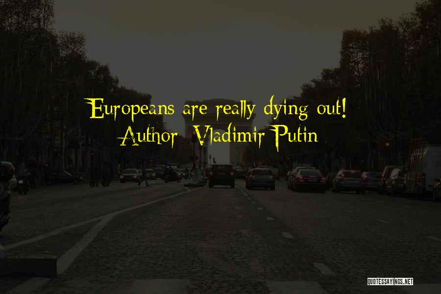 Vladimir Putin Quotes: Europeans Are Really Dying Out!