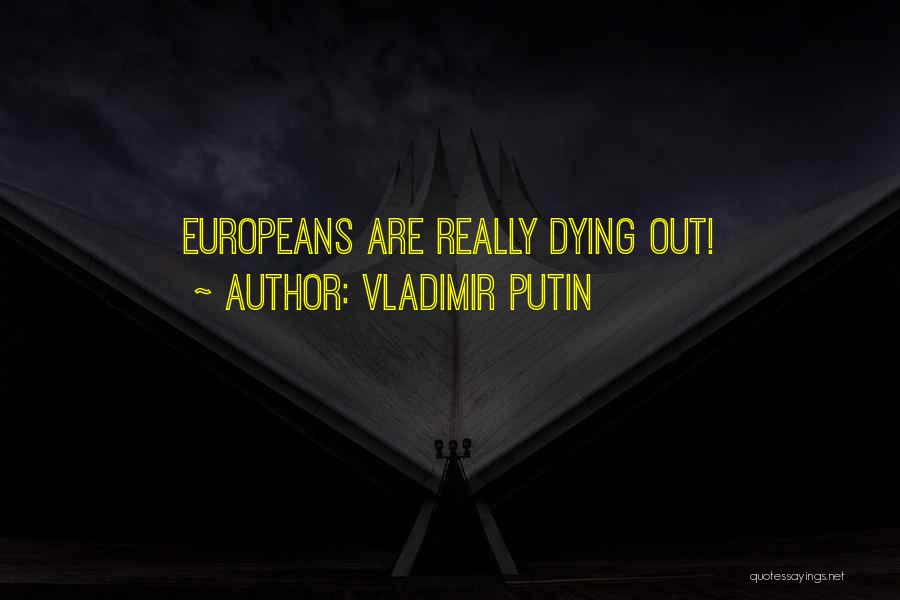 Vladimir Putin Quotes: Europeans Are Really Dying Out!