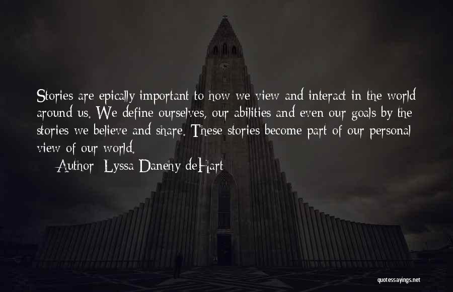 Lyssa Danehy DeHart Quotes: Stories Are Epically Important To How We View And Interact In The World Around Us. We Define Ourselves, Our Abilities