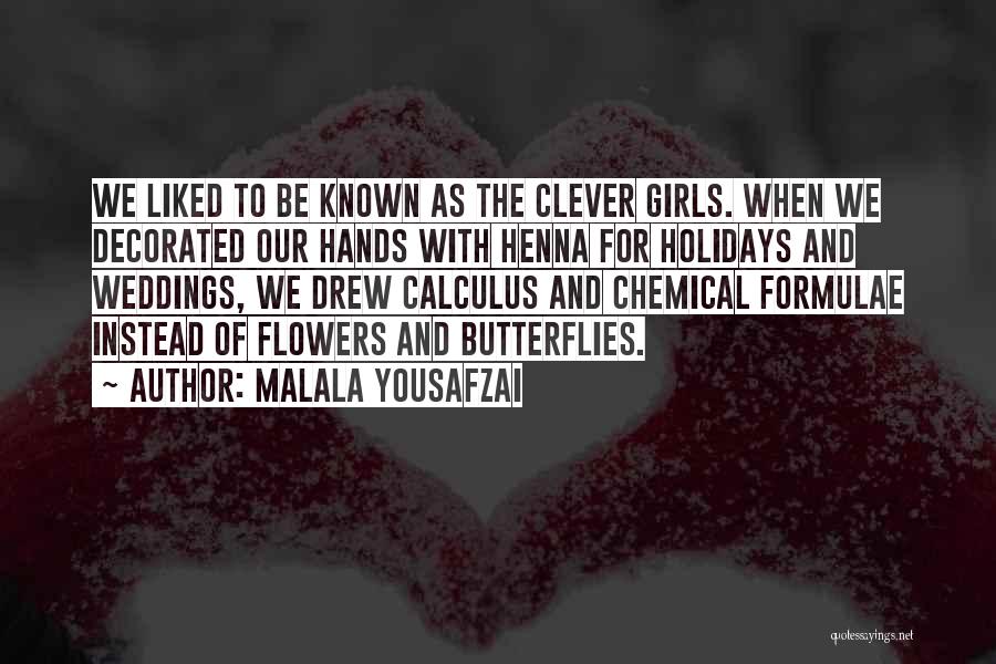 Malala Yousafzai Quotes: We Liked To Be Known As The Clever Girls. When We Decorated Our Hands With Henna For Holidays And Weddings,