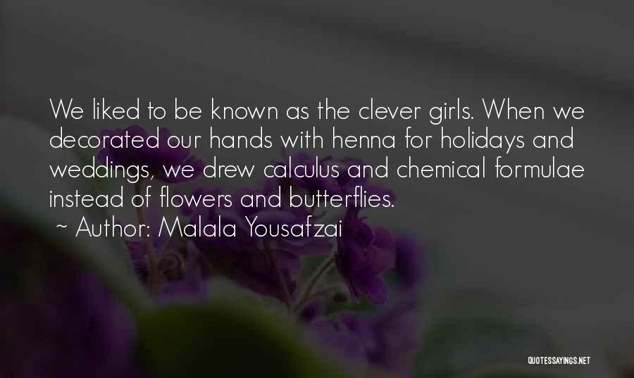 Malala Yousafzai Quotes: We Liked To Be Known As The Clever Girls. When We Decorated Our Hands With Henna For Holidays And Weddings,