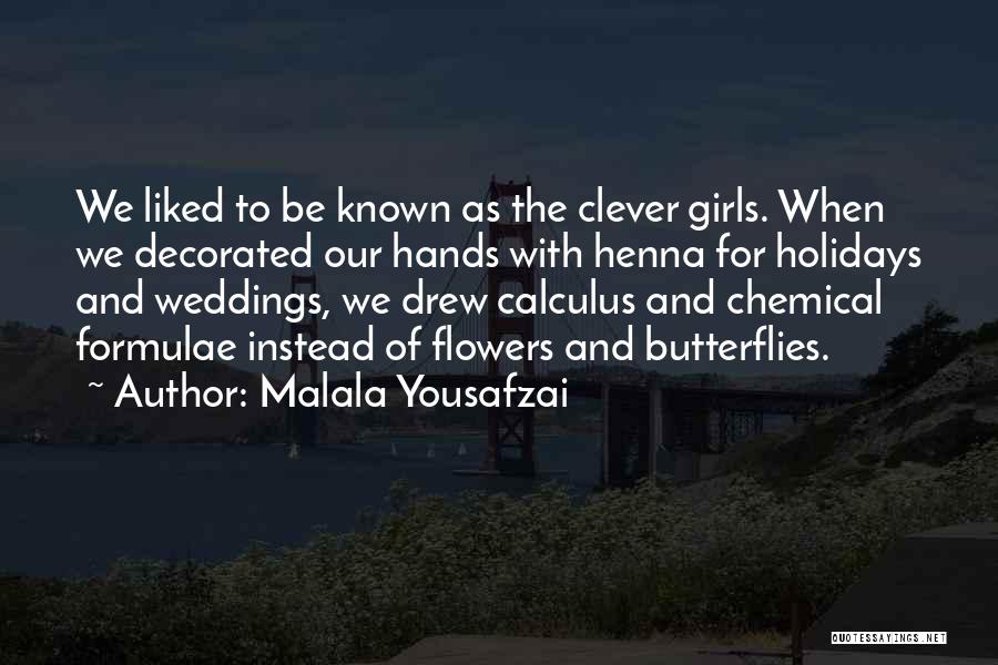 Malala Yousafzai Quotes: We Liked To Be Known As The Clever Girls. When We Decorated Our Hands With Henna For Holidays And Weddings,