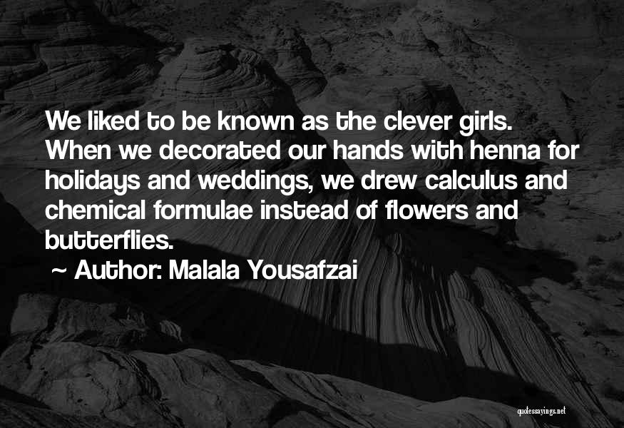 Malala Yousafzai Quotes: We Liked To Be Known As The Clever Girls. When We Decorated Our Hands With Henna For Holidays And Weddings,