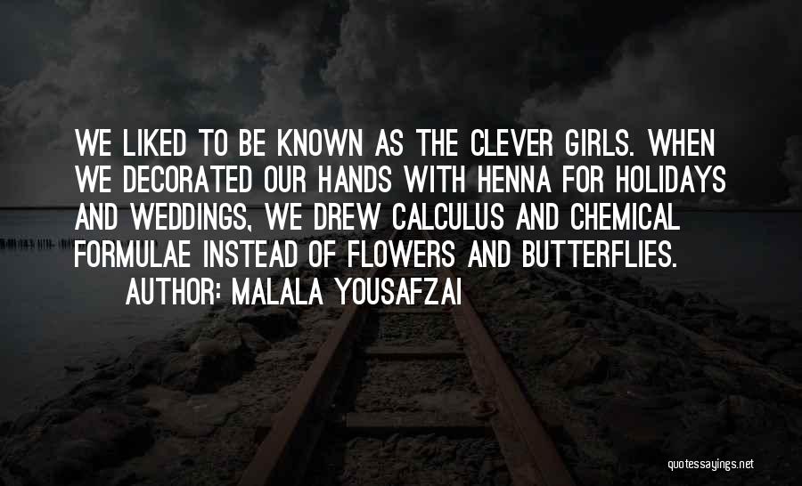 Malala Yousafzai Quotes: We Liked To Be Known As The Clever Girls. When We Decorated Our Hands With Henna For Holidays And Weddings,