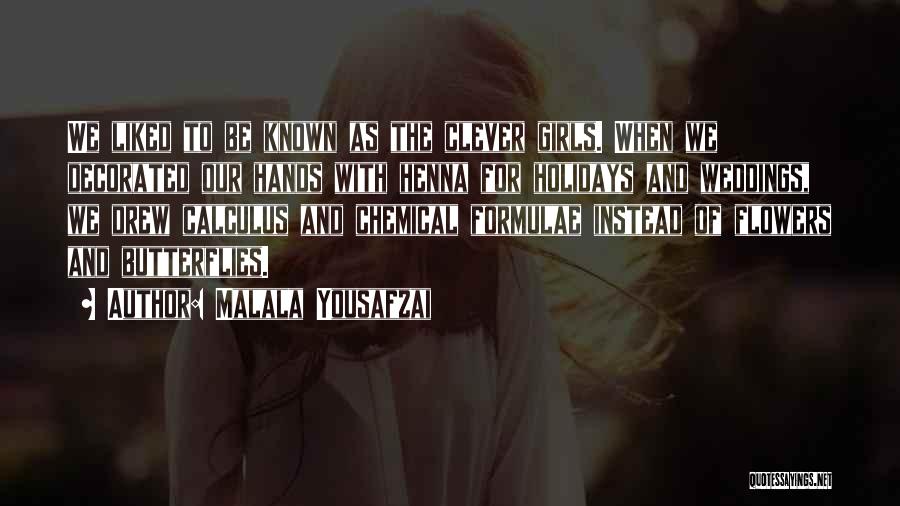 Malala Yousafzai Quotes: We Liked To Be Known As The Clever Girls. When We Decorated Our Hands With Henna For Holidays And Weddings,