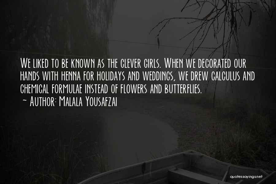 Malala Yousafzai Quotes: We Liked To Be Known As The Clever Girls. When We Decorated Our Hands With Henna For Holidays And Weddings,