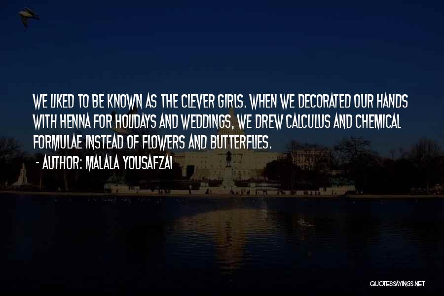 Malala Yousafzai Quotes: We Liked To Be Known As The Clever Girls. When We Decorated Our Hands With Henna For Holidays And Weddings,