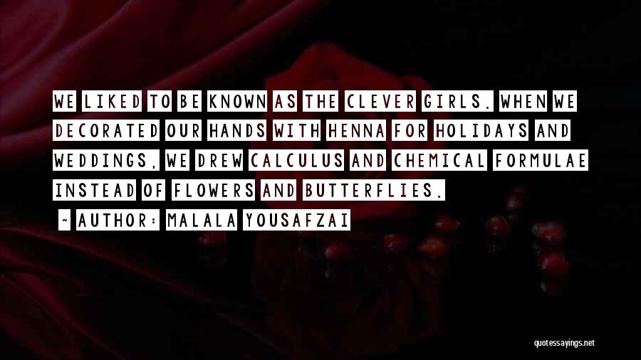 Malala Yousafzai Quotes: We Liked To Be Known As The Clever Girls. When We Decorated Our Hands With Henna For Holidays And Weddings,