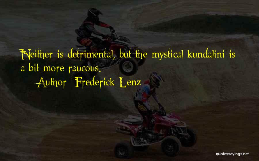 Frederick Lenz Quotes: Neither Is Detrimental, But The Mystical Kundalini Is A Bit More Raucous.