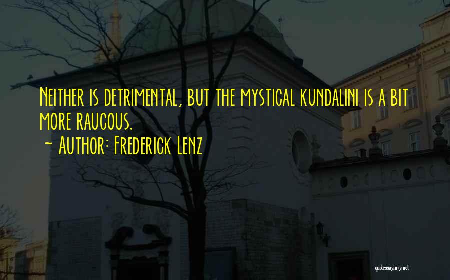 Frederick Lenz Quotes: Neither Is Detrimental, But The Mystical Kundalini Is A Bit More Raucous.
