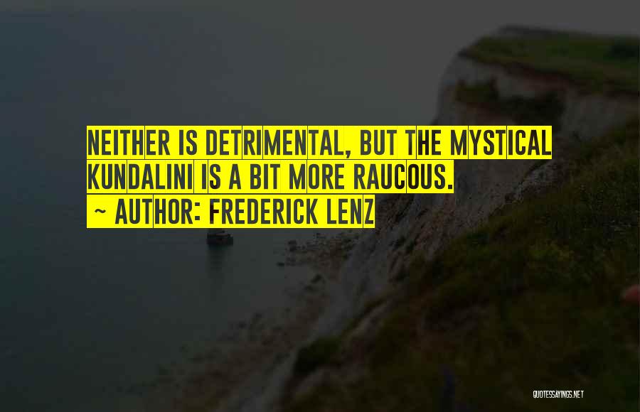 Frederick Lenz Quotes: Neither Is Detrimental, But The Mystical Kundalini Is A Bit More Raucous.