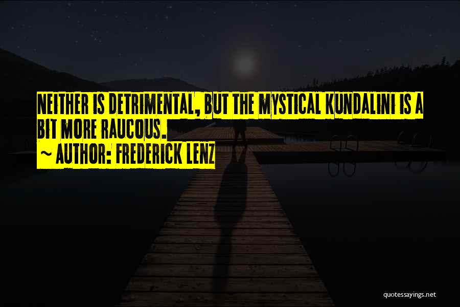 Frederick Lenz Quotes: Neither Is Detrimental, But The Mystical Kundalini Is A Bit More Raucous.