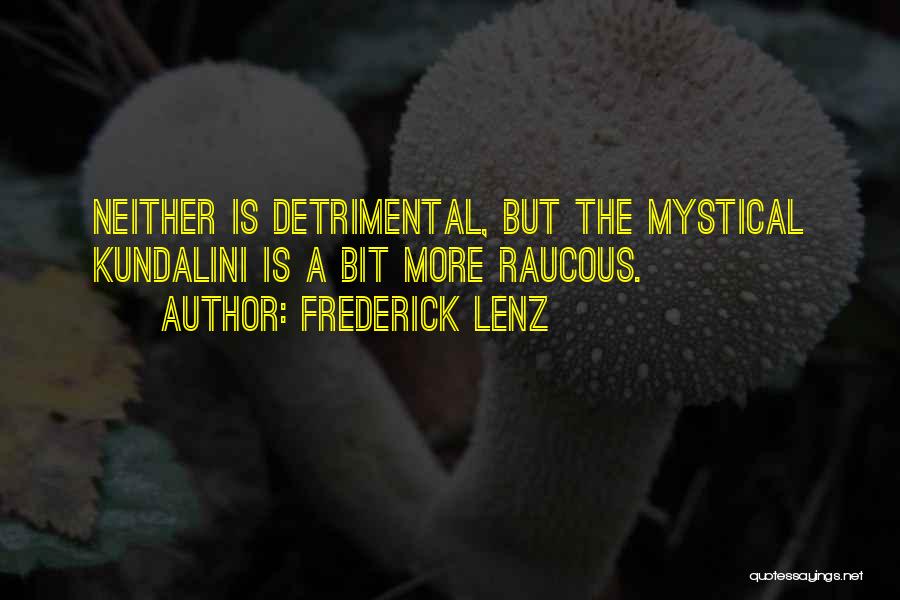 Frederick Lenz Quotes: Neither Is Detrimental, But The Mystical Kundalini Is A Bit More Raucous.