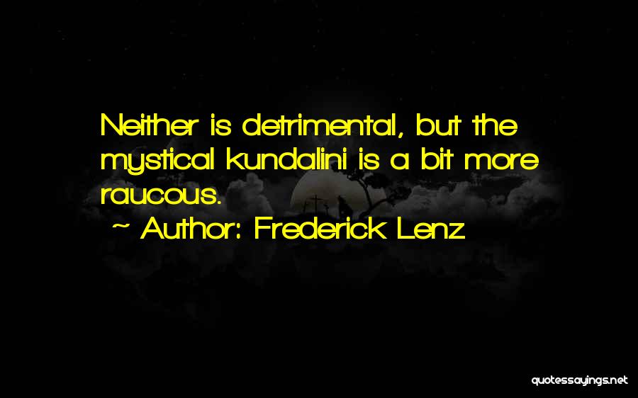 Frederick Lenz Quotes: Neither Is Detrimental, But The Mystical Kundalini Is A Bit More Raucous.