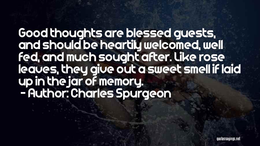 Charles Spurgeon Quotes: Good Thoughts Are Blessed Guests, And Should Be Heartily Welcomed, Well Fed, And Much Sought After. Like Rose Leaves, They
