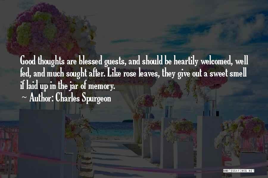 Charles Spurgeon Quotes: Good Thoughts Are Blessed Guests, And Should Be Heartily Welcomed, Well Fed, And Much Sought After. Like Rose Leaves, They