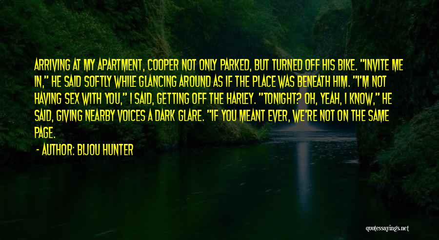 Bijou Hunter Quotes: Arriving At My Apartment, Cooper Not Only Parked, But Turned Off His Bike. Invite Me In, He Said Softly While