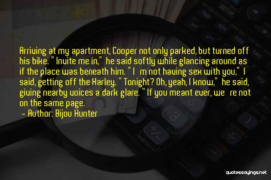 Bijou Hunter Quotes: Arriving At My Apartment, Cooper Not Only Parked, But Turned Off His Bike. Invite Me In, He Said Softly While