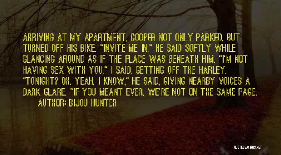 Bijou Hunter Quotes: Arriving At My Apartment, Cooper Not Only Parked, But Turned Off His Bike. Invite Me In, He Said Softly While