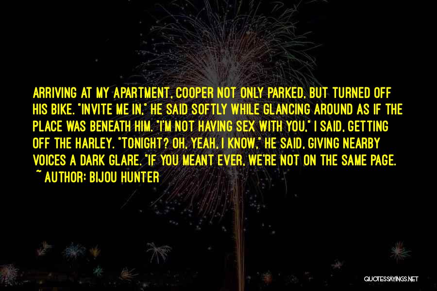 Bijou Hunter Quotes: Arriving At My Apartment, Cooper Not Only Parked, But Turned Off His Bike. Invite Me In, He Said Softly While