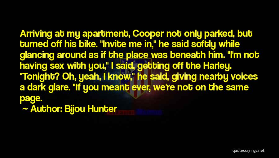 Bijou Hunter Quotes: Arriving At My Apartment, Cooper Not Only Parked, But Turned Off His Bike. Invite Me In, He Said Softly While