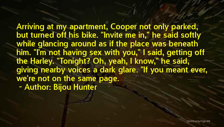 Bijou Hunter Quotes: Arriving At My Apartment, Cooper Not Only Parked, But Turned Off His Bike. Invite Me In, He Said Softly While