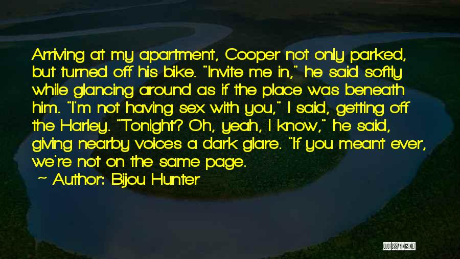 Bijou Hunter Quotes: Arriving At My Apartment, Cooper Not Only Parked, But Turned Off His Bike. Invite Me In, He Said Softly While