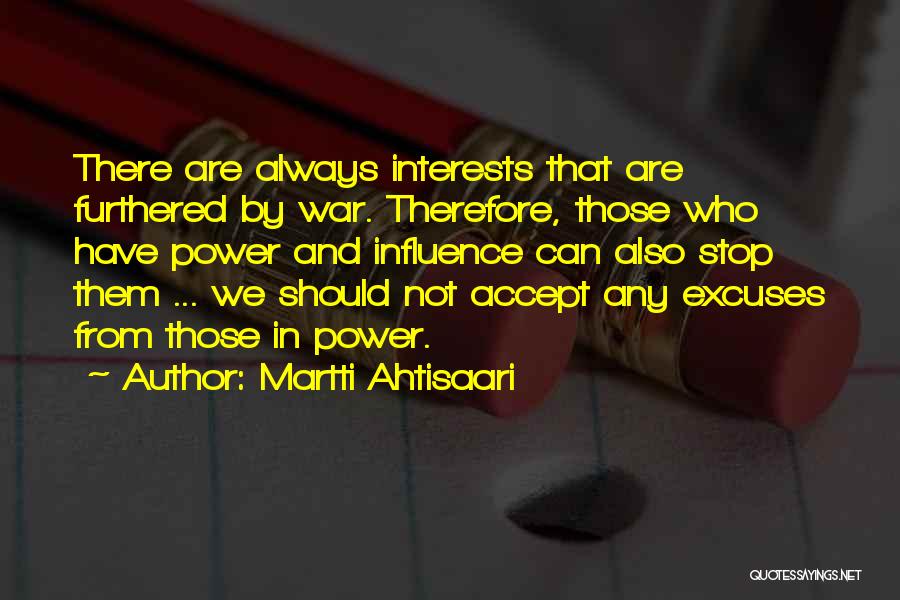 Martti Ahtisaari Quotes: There Are Always Interests That Are Furthered By War. Therefore, Those Who Have Power And Influence Can Also Stop Them