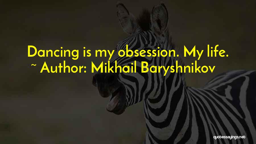 Mikhail Baryshnikov Quotes: Dancing Is My Obsession. My Life.