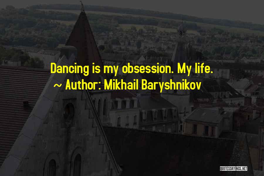 Mikhail Baryshnikov Quotes: Dancing Is My Obsession. My Life.