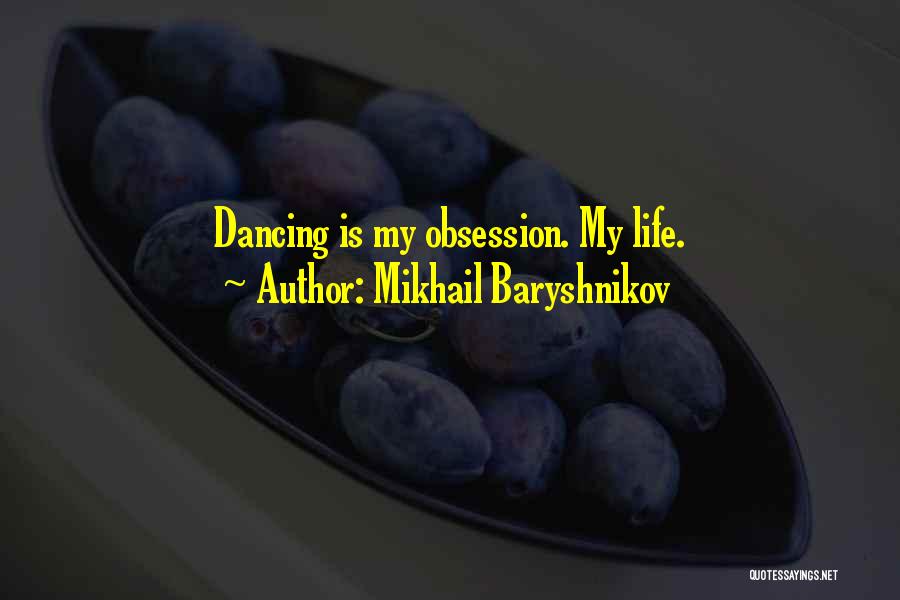 Mikhail Baryshnikov Quotes: Dancing Is My Obsession. My Life.