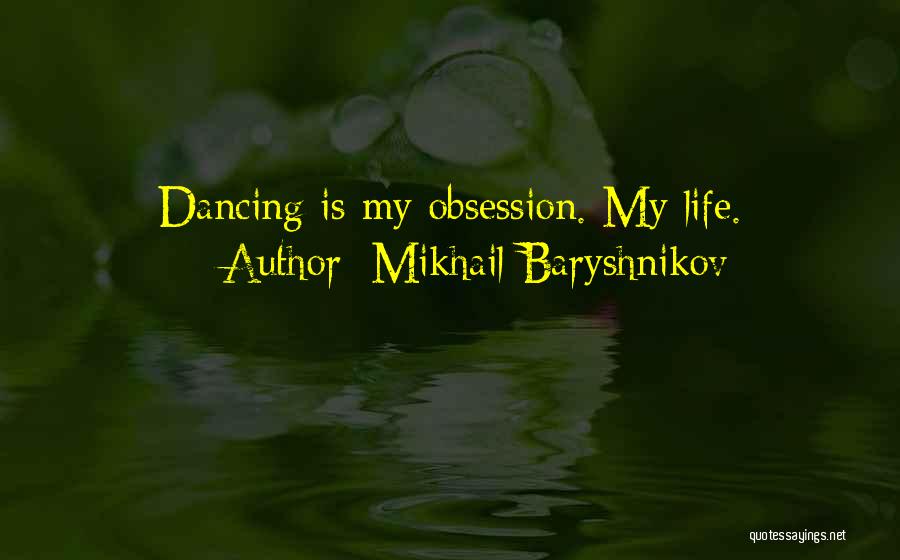 Mikhail Baryshnikov Quotes: Dancing Is My Obsession. My Life.