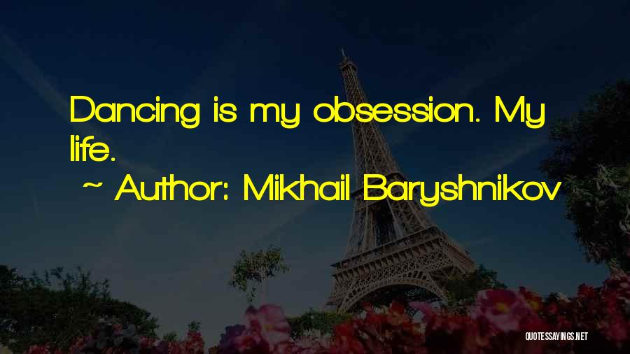 Mikhail Baryshnikov Quotes: Dancing Is My Obsession. My Life.