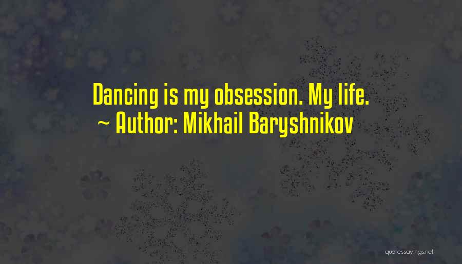 Mikhail Baryshnikov Quotes: Dancing Is My Obsession. My Life.