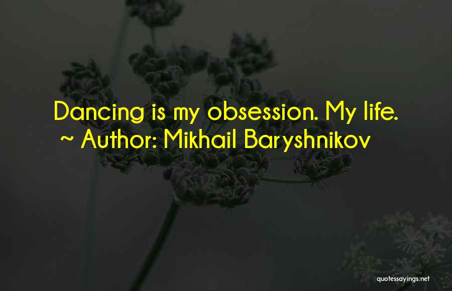 Mikhail Baryshnikov Quotes: Dancing Is My Obsession. My Life.