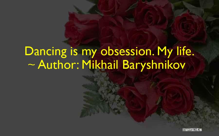 Mikhail Baryshnikov Quotes: Dancing Is My Obsession. My Life.