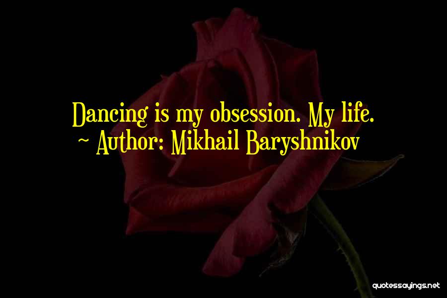 Mikhail Baryshnikov Quotes: Dancing Is My Obsession. My Life.