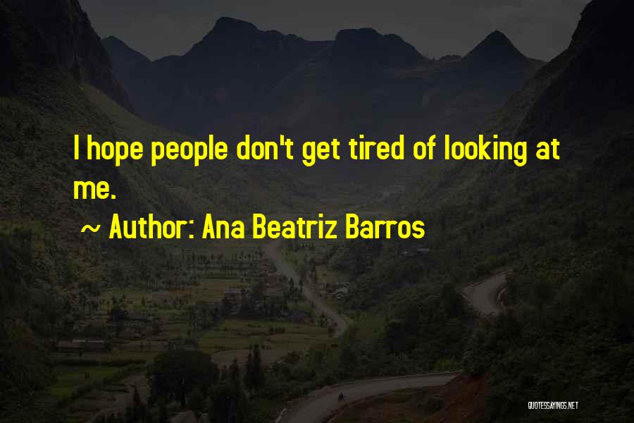 Ana Beatriz Barros Quotes: I Hope People Don't Get Tired Of Looking At Me.