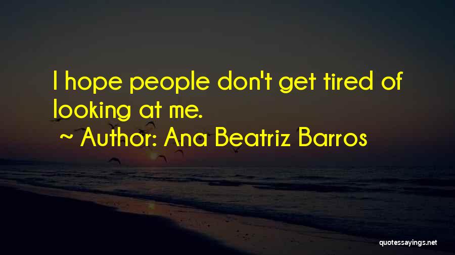 Ana Beatriz Barros Quotes: I Hope People Don't Get Tired Of Looking At Me.